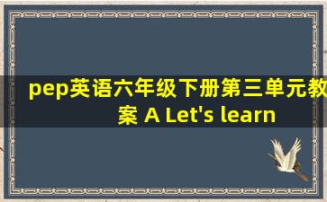 pep英语六年级下册第三单元教案 A Let's learn